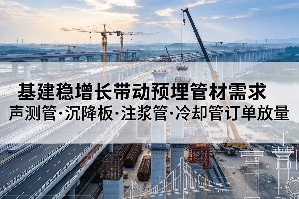 洮北基建稳增长带动预埋监测管材需求，声测管、沉降板、注浆管订单持续放量